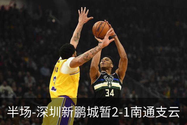 半场-深圳新鹏城暂2-1南通支云